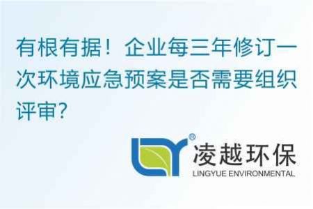 有根有据！企业每三年修订一次环境应急预案是否需要组织评审？