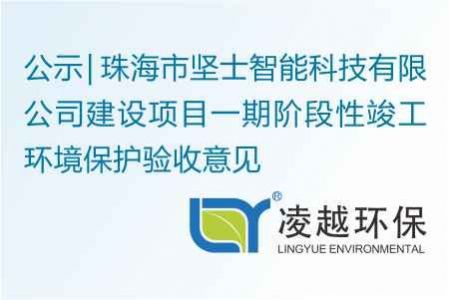 珠海市坚士智能科技有限公司建设项目一期阶段性竣工环境保护验收意见