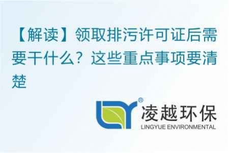 【解读】领取排污许可证后需要干什么？这些重点事项要清楚